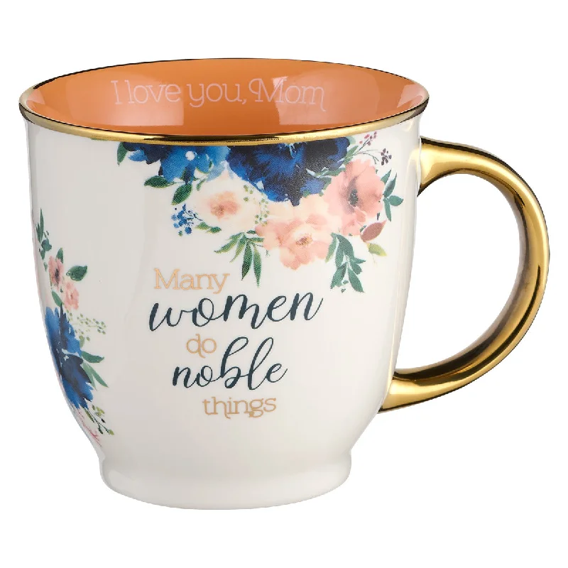 large custom coffee mugs for tea -Many Women Do Noble Things. I Love You Mom Ceramic Mug